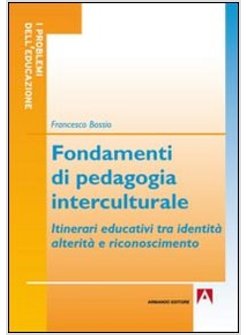 FONDAMENTI DI PEDAGOGIA INTERCULTURALE. ITINERARI EDUCATIVI TRA IDENTITA,