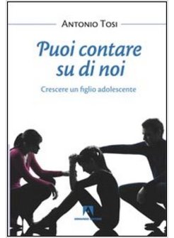 PUOI CONTARE SU DI NOI. CRESCERE UN FIGLIO ADOLESCENTE