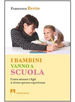 BAMBINI VANNO A SCUOLA. COME AIUTARE I FIGLI A VIVERE QUESTA ESPERIENZA (I)