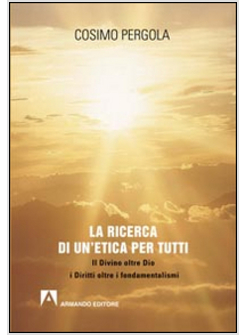 RICERCA DI UN'ETICA PER TUTTI. IL DIVINO OLTRE DIO I DIRITTI OLTRE I FONDAMENTAL