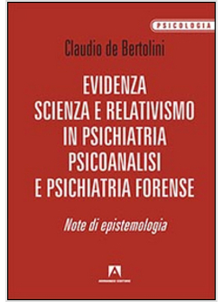 EVIDENZA, SCIENZA E RELATIVISMO IN PSICHIATRIA, PSICOANALISI E PSICHIATRIA FORNE