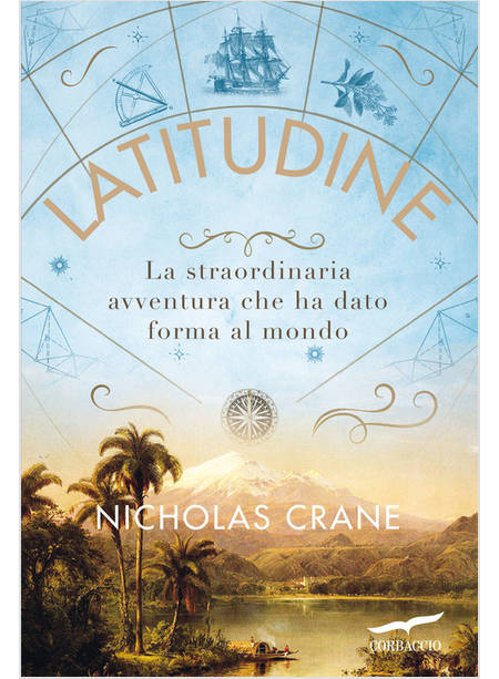 LATITUDINE. LA STRAORDINARIA AVVENTURA CHE HA DATO FORMA AL MONDO