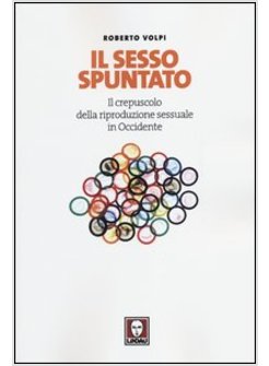 IL SESSO SPUNTATO. IL CREPUSCOLO DELLA RIPRODUZIONE SESSUALE IN OCCIDENTE