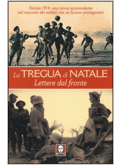 LA TREGUA DI NATALE. LETTERE DAL FRONTE. NATALE 1914. UNA STORIA SORPRENDENTE