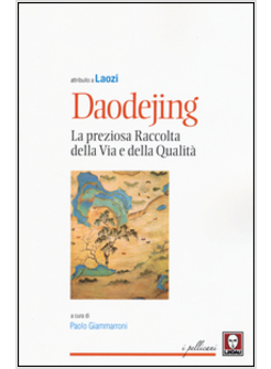 DAODEJING. LA PREZIOSA RACCOLTA DELLA VIA E DELLA QUALITA'