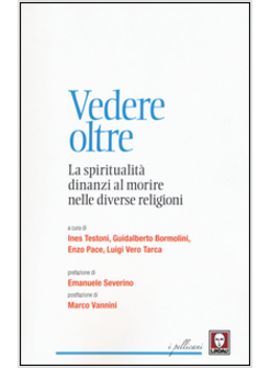 VEDERE OLTRE. LA SPIRITUALITA' DINANZI AL MORIRE NELLE DIVERSE RELIGIONI