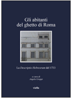 GLI ABITANTI DEL GHETTO DI ROMA. LA DESCRIPTIO HEBREORUM DEL 1733