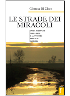 STRADE DEI MIRACOLI. GUIDA AI LUOGHI DELLA FEDE E AL TURISMO IN ITALIA (LE)