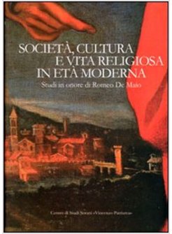 SOCIETA, CULTURA E VITA RELIGIOSA IN ETA' MODERNA. STUDI IN ONORE DI ROMEO DE