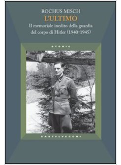 ULTIMO. IL MEMORIALE INEDITO DELLA GUARDIA DEL CORPO DI HITLER (1940-1945) (L')