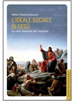 IDEALE SOCIALE DI GESU'. LA VERA FILOSOFIA DEL VANGELO (L')