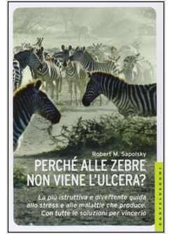 PERCHE' ALLE ZEBRE NON VIENE L'ULCERA? LA PIU' ISTRUTTIVA E DIVERTENTE GUIDA ALL