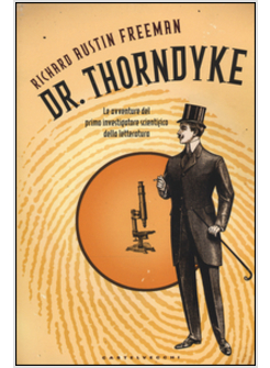 DR. THORNDYKE. LE AVVENTURE DEL PRIMO INVESTIGATORE SCIENTIFICO DELLA LETTERATUR