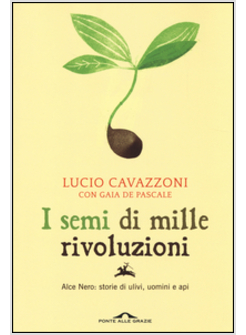 I SEMI DI MILLE RIVOLUZIONI ALCE NERO : STORIE DI ULIVI, UOMINI E API 