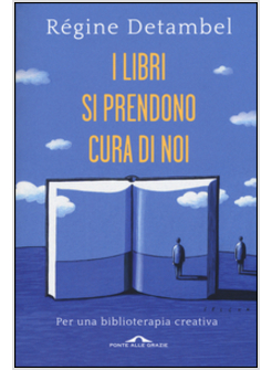 I LIBRI SI PRENDONO CURA DI NOI. PER UNA BIBLIOTERAPIA CREATIVA