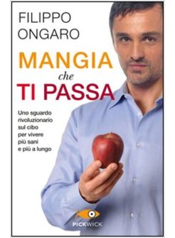 MANGIA CHE TI PASSA. UNO SGUARDO RIVOLUZIONARIO SUL CIBO PER VIVERE PIU' SANI E