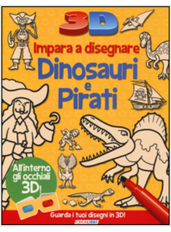 IMPARA A DISEGNARE DINOSAURI E PIRATI. LIBRO 3D