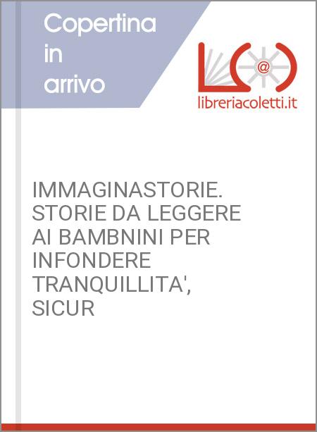 IMMAGINASTORIE. STORIE DA LEGGERE AI BAMBNINI PER INFONDERE TRANQUILLITA', SICUR