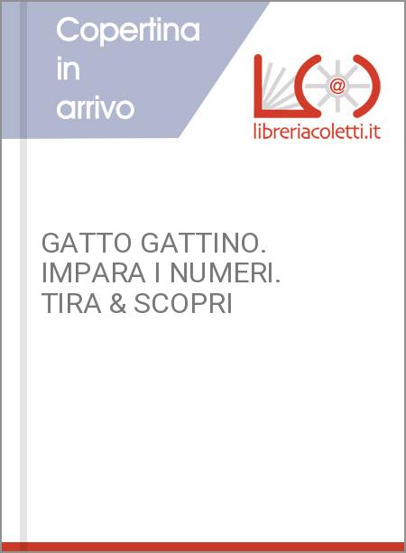 GATTO GATTINO. IMPARA I NUMERI. TIRA & SCOPRI