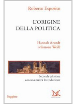 ORIGINE DELLA POLITICA. HANNAH ARENDT O SIMONE WEIL? (L')