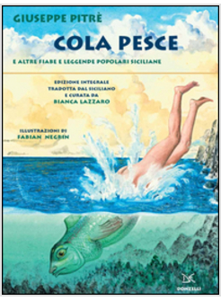 COLA PESCE E ALTRE FIABE E LEGGENDE POPOLARI SICILIANE. EDIZ. INTEGRALE