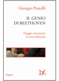 GENIO DI BEETHOVEN. VIAGGIO ATTRAVERSO LE NOVE SINFONIE (IL)