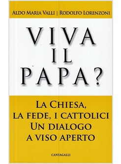 VIVA IL PAPA?  LA CHIESA LA FEDE, I CATTOLICI UN DIALOGO A VISO APERTO