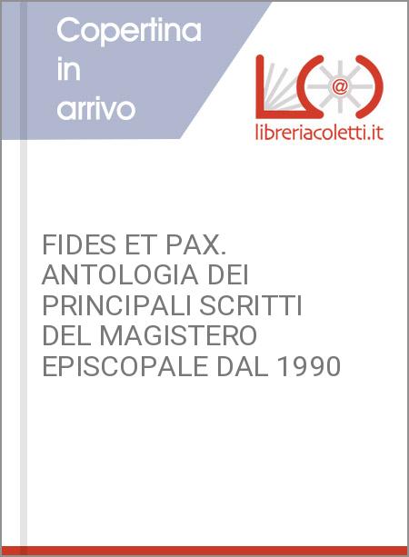 FIDES ET PAX. ANTOLOGIA DEI PRINCIPALI SCRITTI DEL MAGISTERO EPISCOPALE DAL 1990