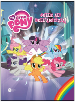 SULLE ALI DELL'AMICIZIA. MY LITTLE PONY