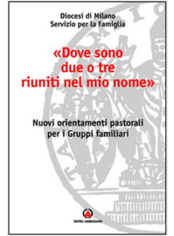 «DOVE SONO DUE O TRE RIUNITI NEL MIO NOME». NUOVI ORIENTAMENTI PASTORALI PER I G