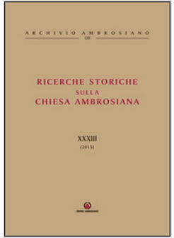 RICERCHE STORICHE SULLA CHIESA AMBROSIANA. VOL. 33 (2015)