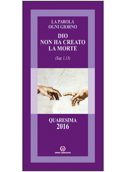 DIO NON HA CREATO LA MORTE (SAP 1,13). QUARESIMA 2016