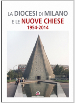 DIOCESI DI MILANO E LE NUOVE CHIESE. 1954-2014 (LA)