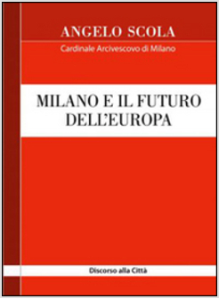 MILANO E IL FUTURO DELL'EUROPA. DISCORSO ALLA CITTA'