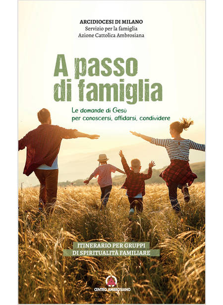 A PASSO DI FAMIGLIA LE DOMANDE DI GESU' PER CONOSCERSI AFFIDARSI CONDIVIDERE