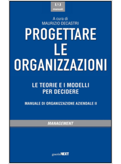 PROGETTARE LE ORGANIZZAZIONI. LE TEORIE E I MODELLI PER DECIDERE