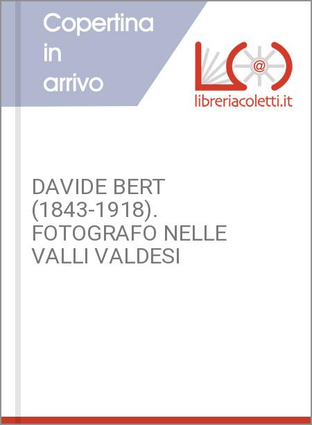 DAVIDE BERT (1843-1918). FOTOGRAFO NELLE VALLI VALDESI