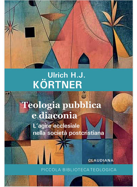 TEOLOGIA PUBBLICA E DIACONIA L'AGIRE ECCLESIALE NELLA SOCIETA' POSTCRISTIANA