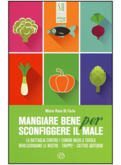 MANGIARE BENE PER SCONFIGGERE IL MALE. LA BATTAGLIA CONTRO I TUMORI INIZIA A TAV