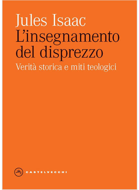 INSEGNAMENTO DEL DISPREZZO. VERITA' STORICA E MITI TEOLOGICI (L')