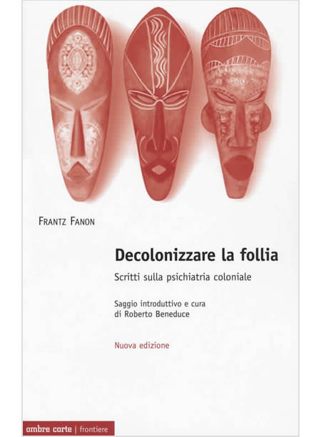 DECOLONIZZARE LA FOLLIA. SCRITTI SULLA PSICHIATRIA COLONIALE