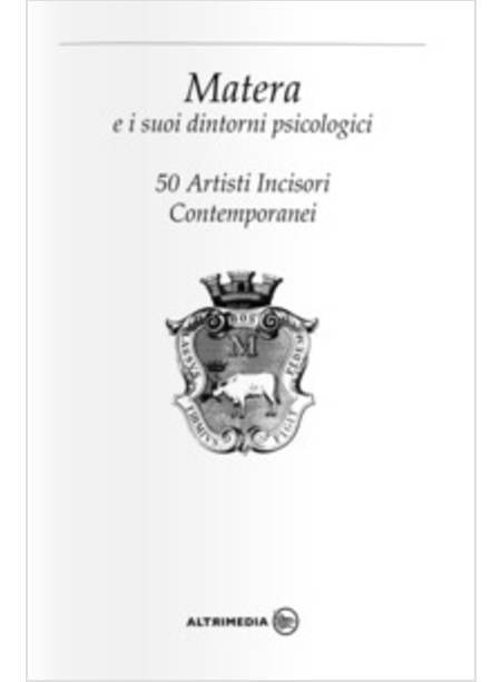 MATERA E I SUOI DINTORNI PSICOLOGICI. 50 ARTISTI INCISORI CONTEMPORANEI. CATALOG