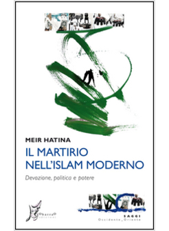 MARTIRIO NELL'ISLAM MODERNO. DEVOZIONE, POLITICA E POTERE (IL)