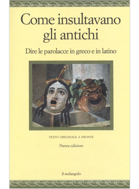 COME INSULTAVANO GLI ANTICHI. DIRE LE PAROLACCE IN GRECO E IN LATINO. TESTO GREC