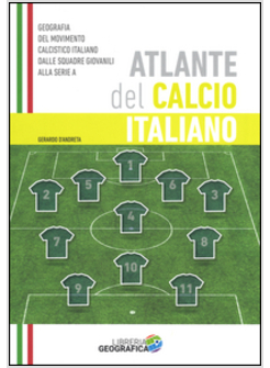 ATLANTE DEL CALCIO ITALIANO. EDIZ. ILLUSTRATA