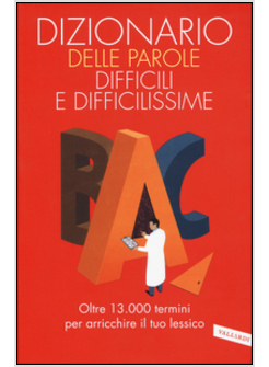 DIZIONARIO DELLE PAROLE DIFFICILI E DIFFICILISSIME