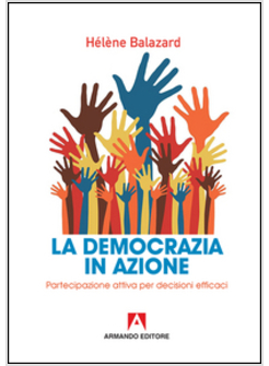 DEMOCRAZIA IN AZIONE. PARTECIPAZIONE ATTIVA PER DECISIONI EFFICACI (LA)