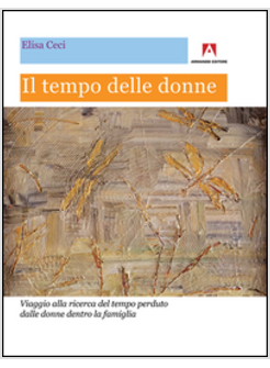 TEMPO DELLE DONNE. VIAGGIO ALLA RICERCA DEL TEMPO PERDUTO DALLE DONNE DENTRO LA 