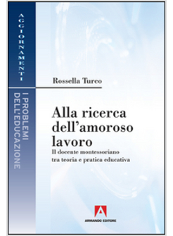 ALLA RICERCA DELL'AMOROSO LAVORO. IL DOCENTE MONTESSORIANO TRA TEORIA E PRATICA 