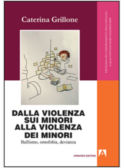 DALLA VIOLENZA SUI MINORI ALLA VIOLENZA DEI MINORI. BULLISMO, OMOFOBIA, DEVIANZA